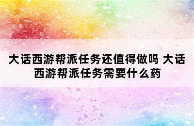 大话西游帮派任务还值得做吗 大话西游帮派任务需要什么药